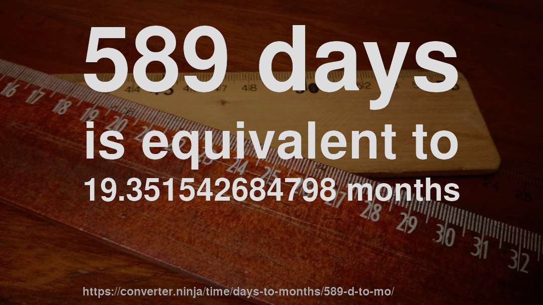 589 days is equivalent to 19.351542684798 months