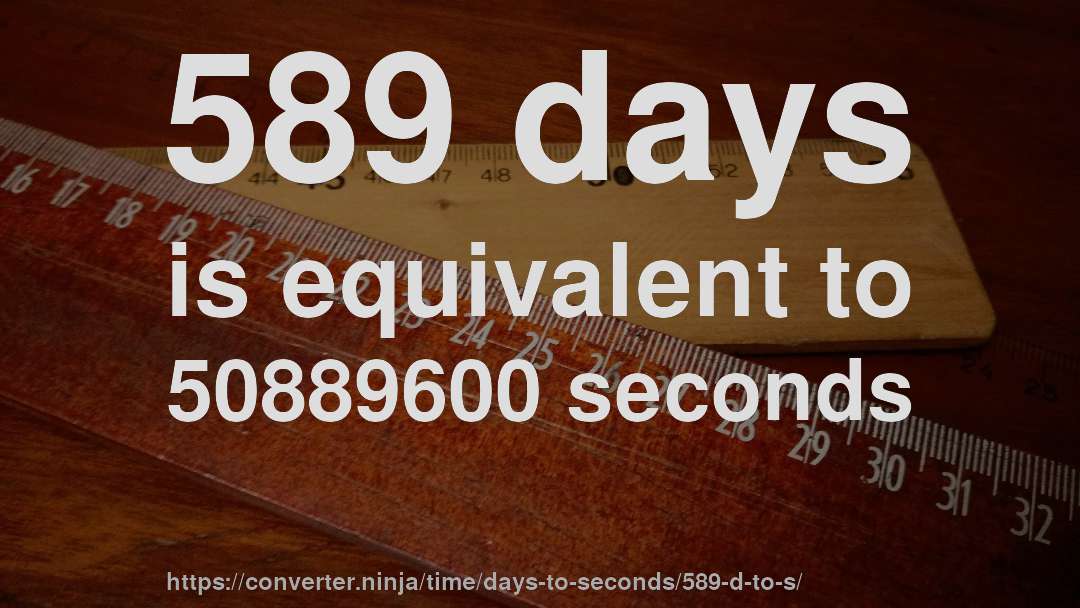 589 days is equivalent to 50889600 seconds