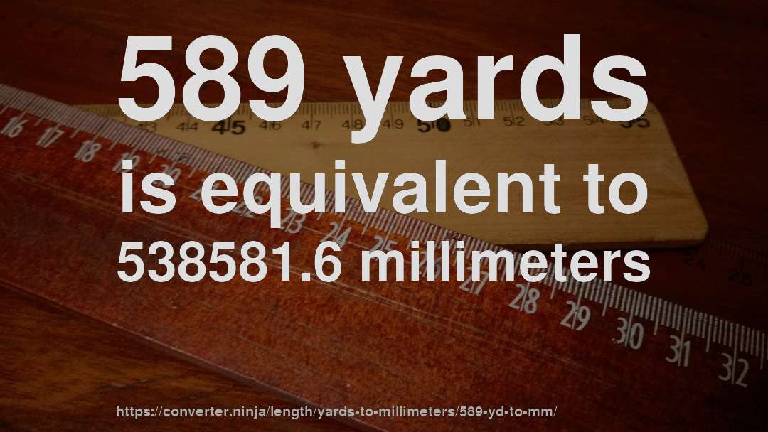 589 yards is equivalent to 538581.6 millimeters