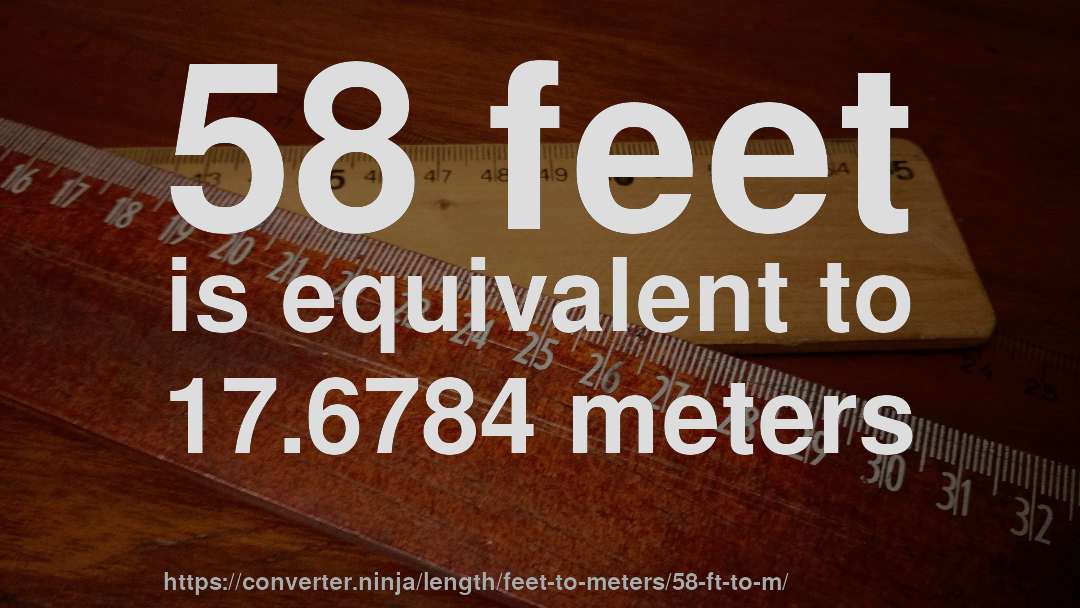 58 feet is equivalent to 17.6784 meters