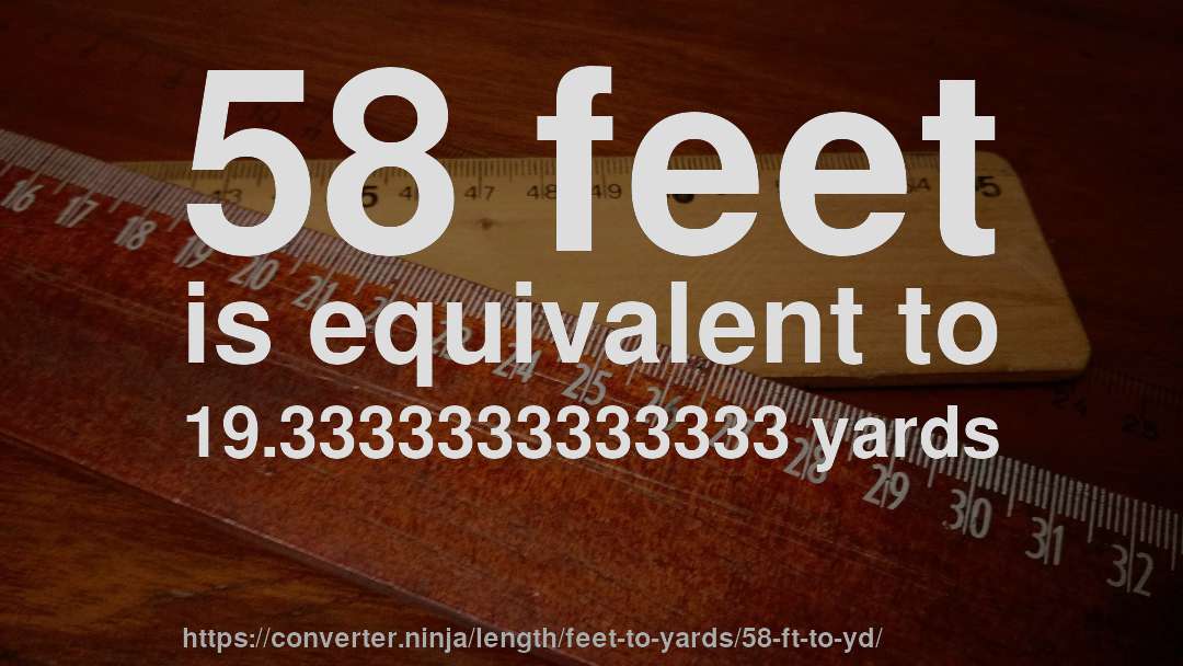58 feet is equivalent to 19.3333333333333 yards