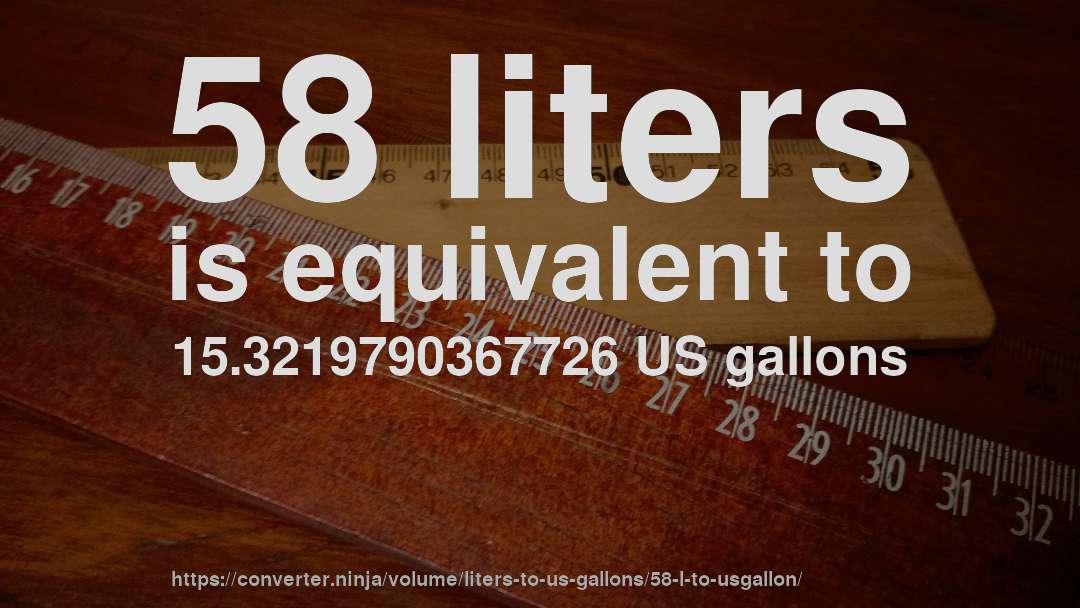 58 liters is equivalent to 15.3219790367726 US gallons