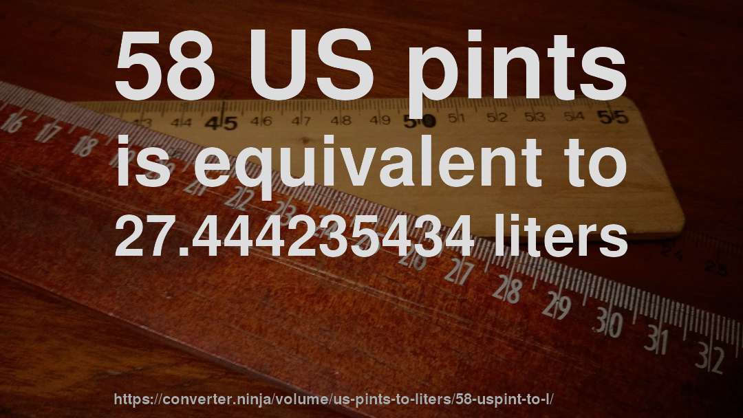 58 US pints is equivalent to 27.444235434 liters