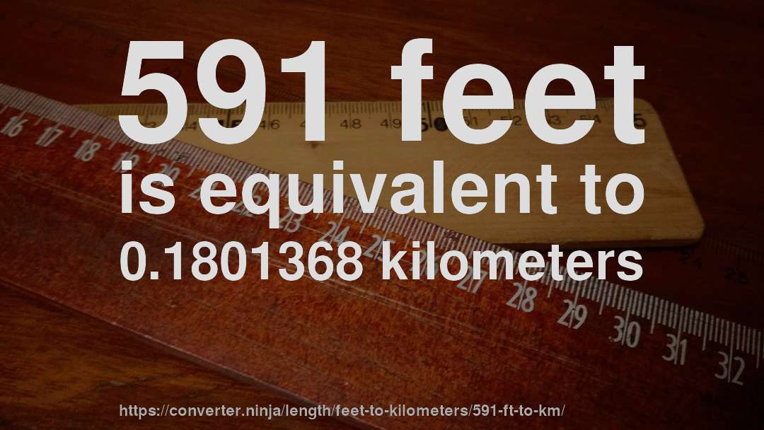 591 feet is equivalent to 0.1801368 kilometers
