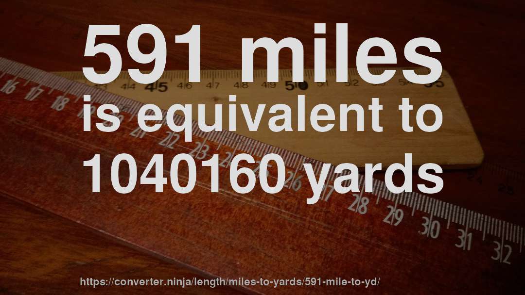 591 miles is equivalent to 1040160 yards