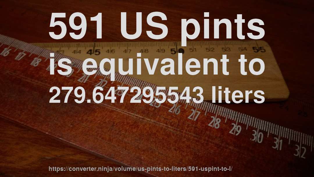 591 US pints is equivalent to 279.647295543 liters