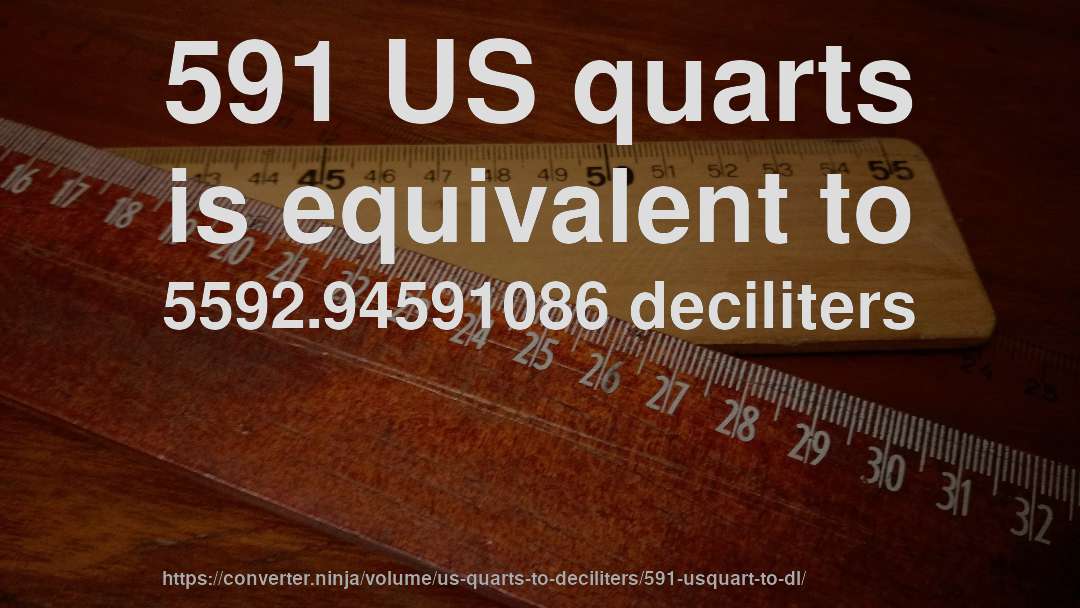 591 US quarts is equivalent to 5592.94591086 deciliters