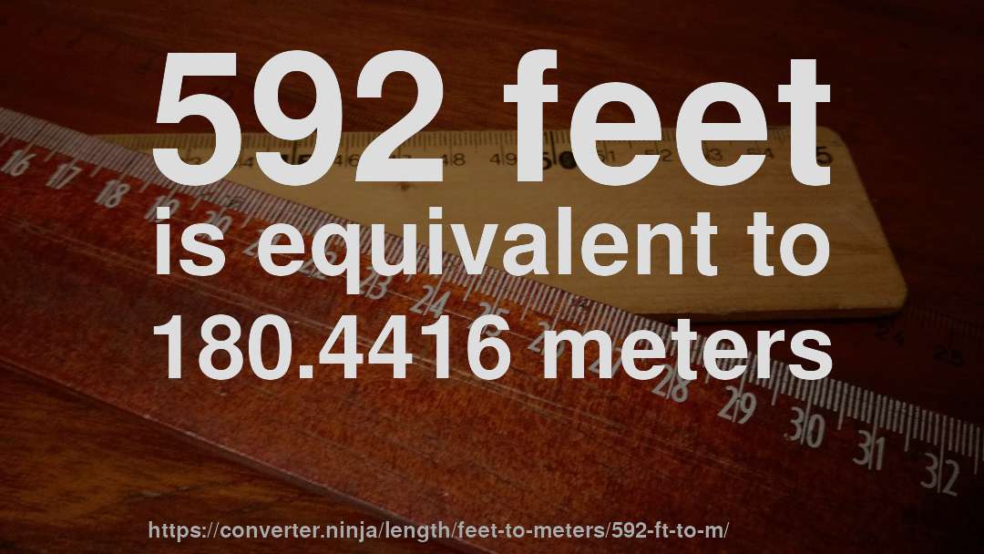 592 feet is equivalent to 180.4416 meters