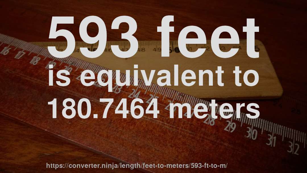 593 feet is equivalent to 180.7464 meters