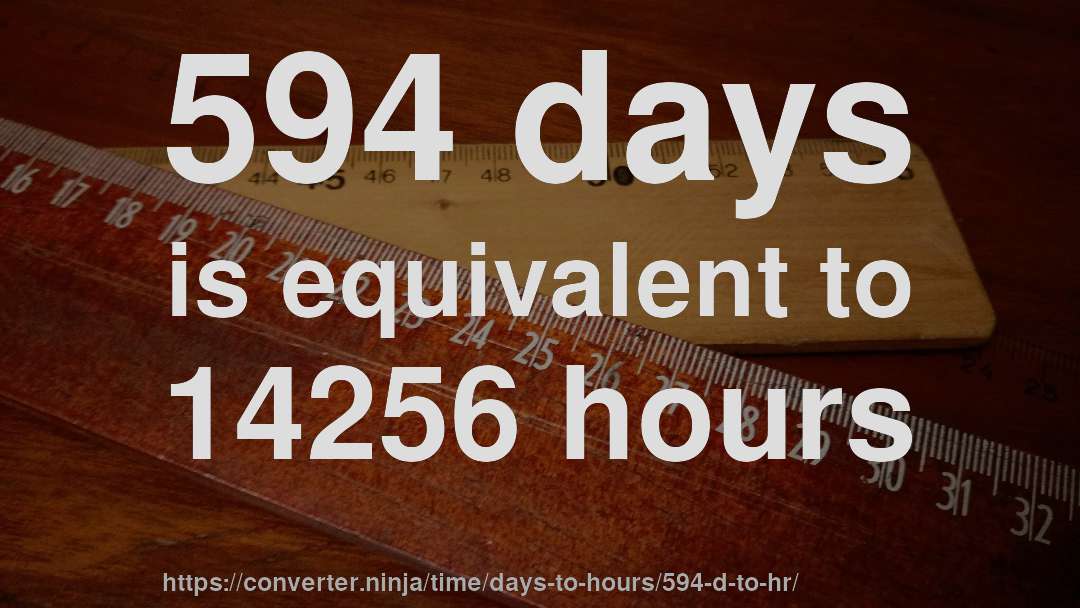 594 days is equivalent to 14256 hours