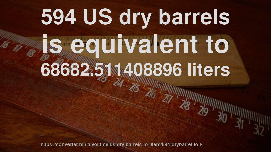 594 US dry barrels is equivalent to 68682.511408896 liters