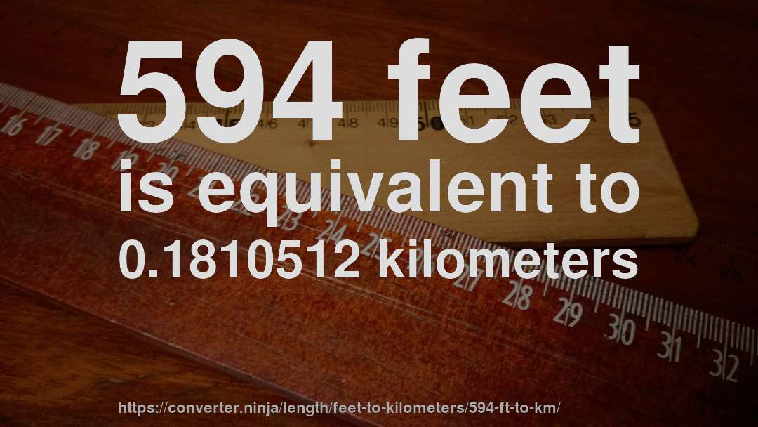 594 feet is equivalent to 0.1810512 kilometers