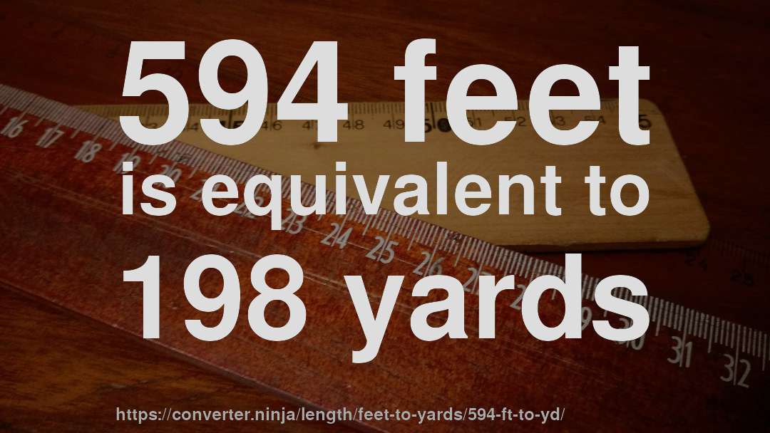 594 feet is equivalent to 198 yards