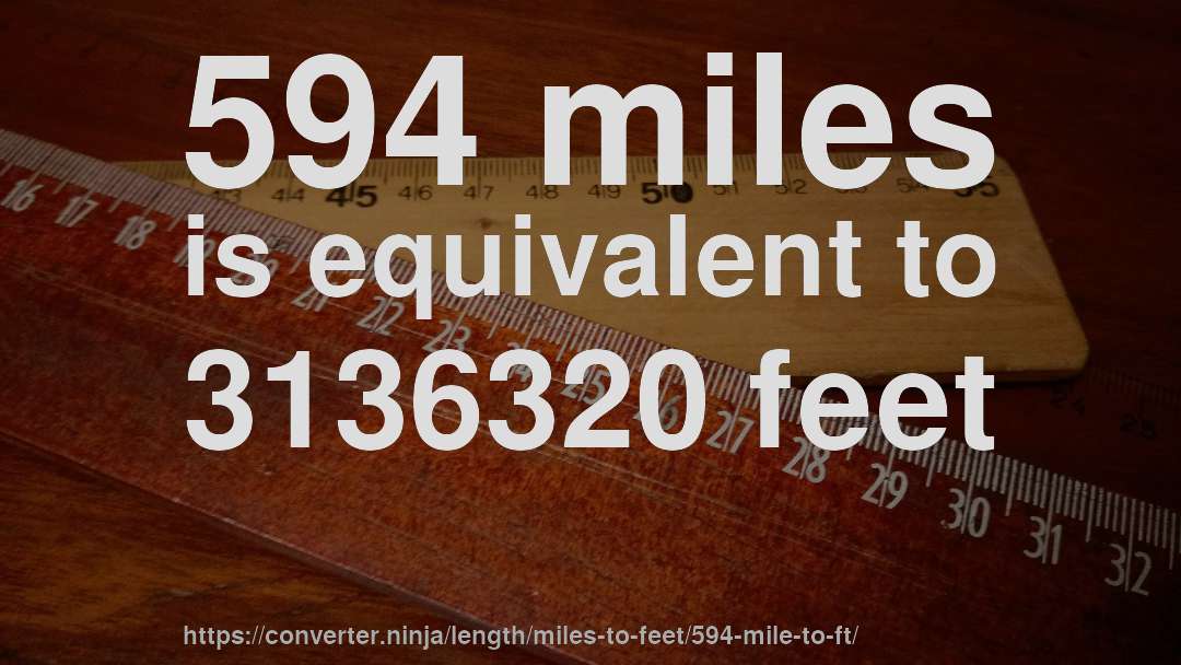 594 miles is equivalent to 3136320 feet