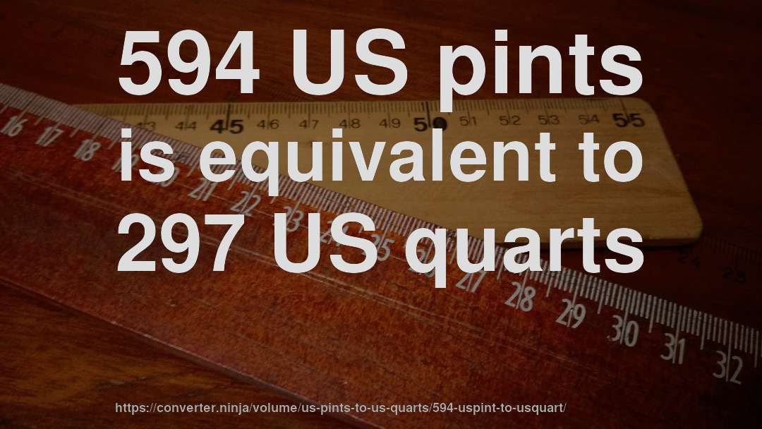 594 US pints is equivalent to 297 US quarts