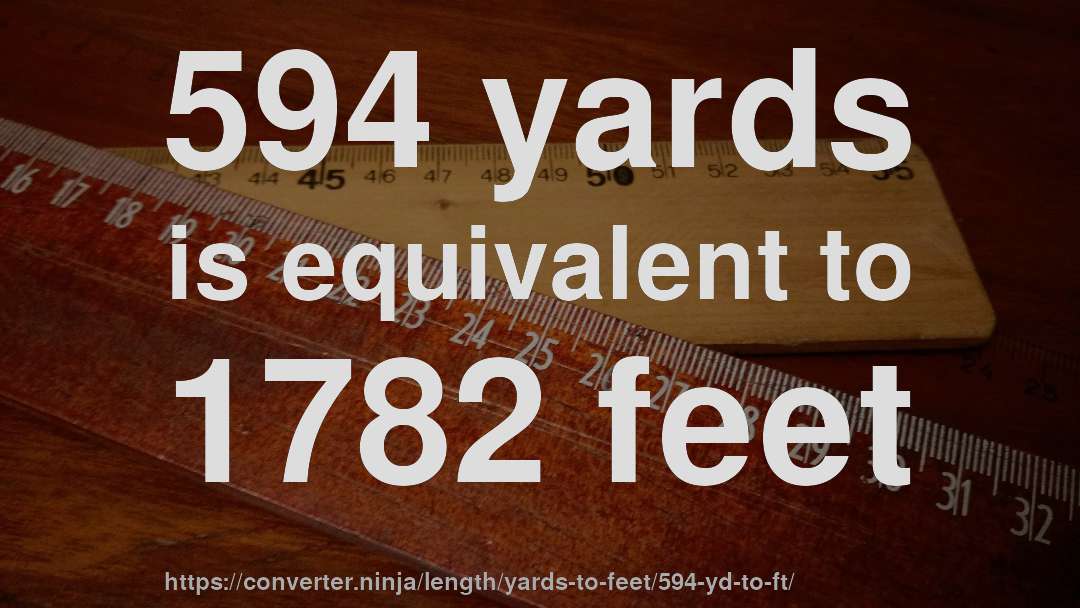 594 yards is equivalent to 1782 feet