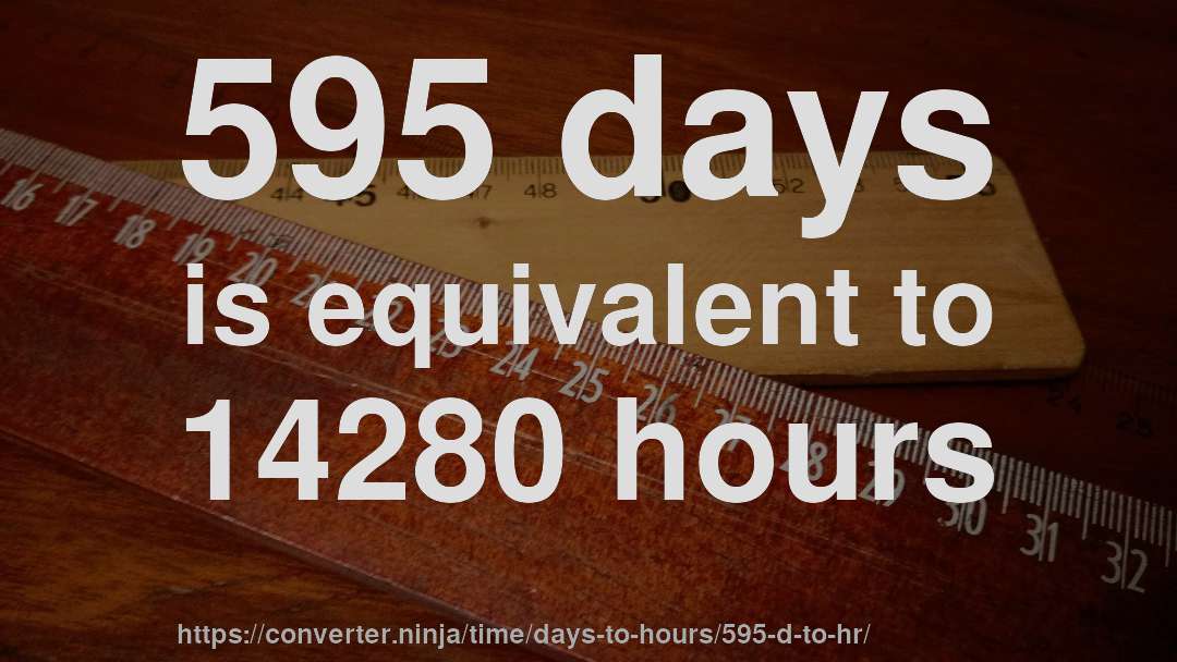 595 days is equivalent to 14280 hours