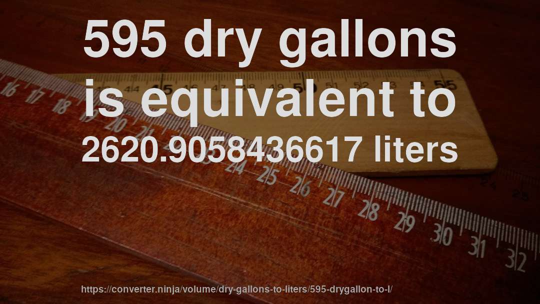 595 dry gallons is equivalent to 2620.9058436617 liters