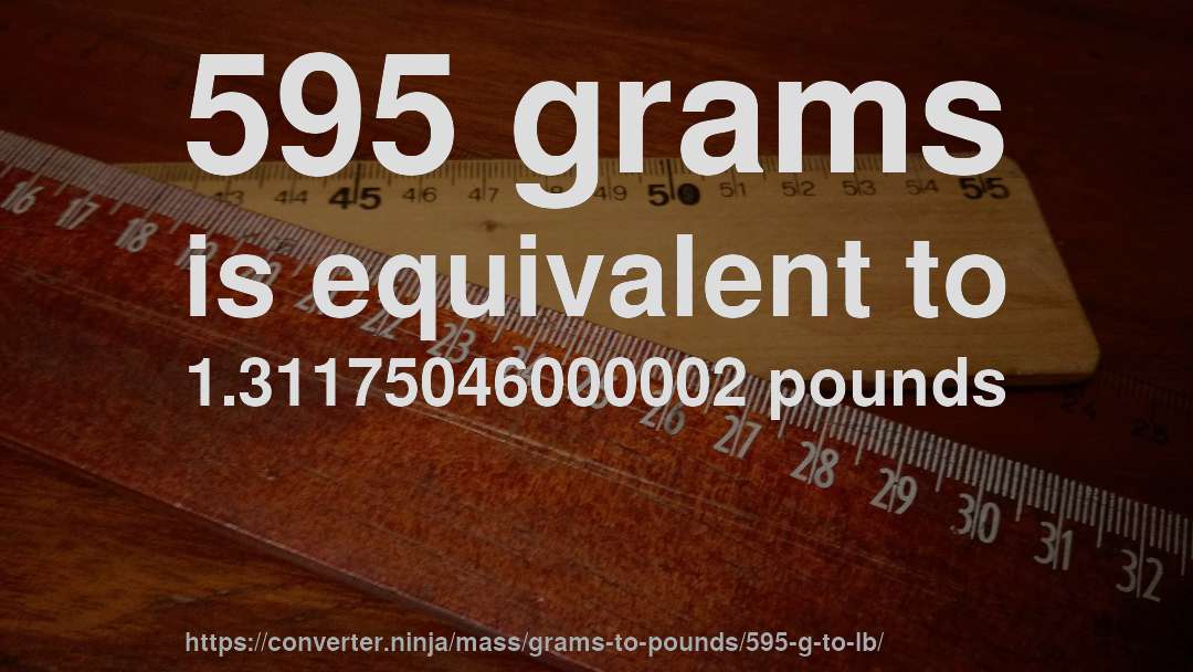 595 grams is equivalent to 1.31175046000002 pounds