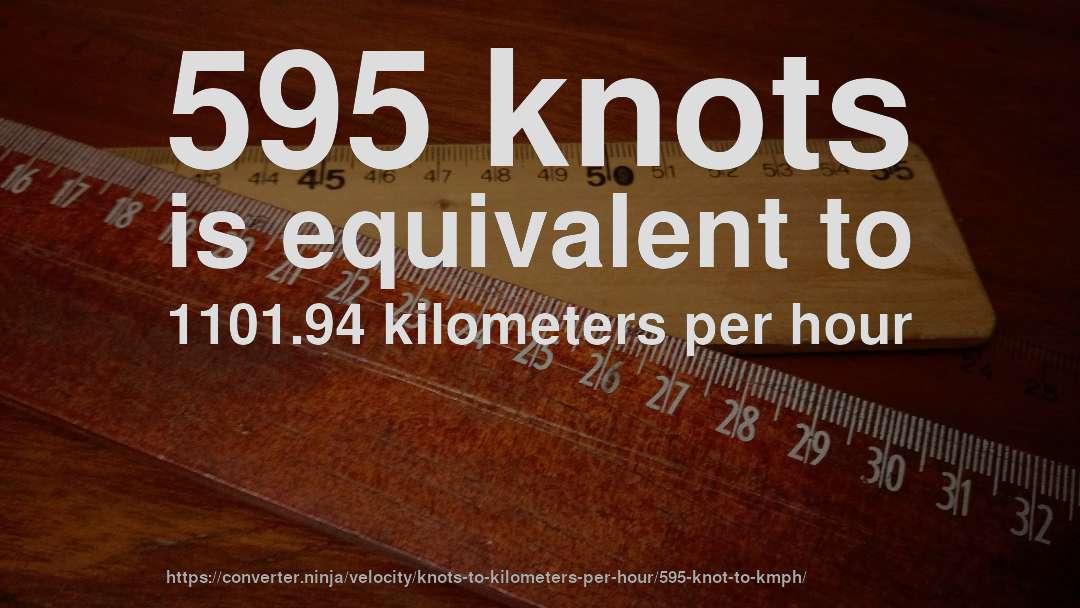 595 knots is equivalent to 1101.94 kilometers per hour