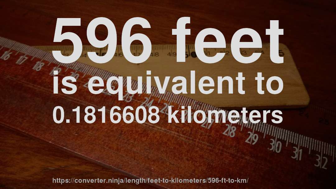 596 feet is equivalent to 0.1816608 kilometers