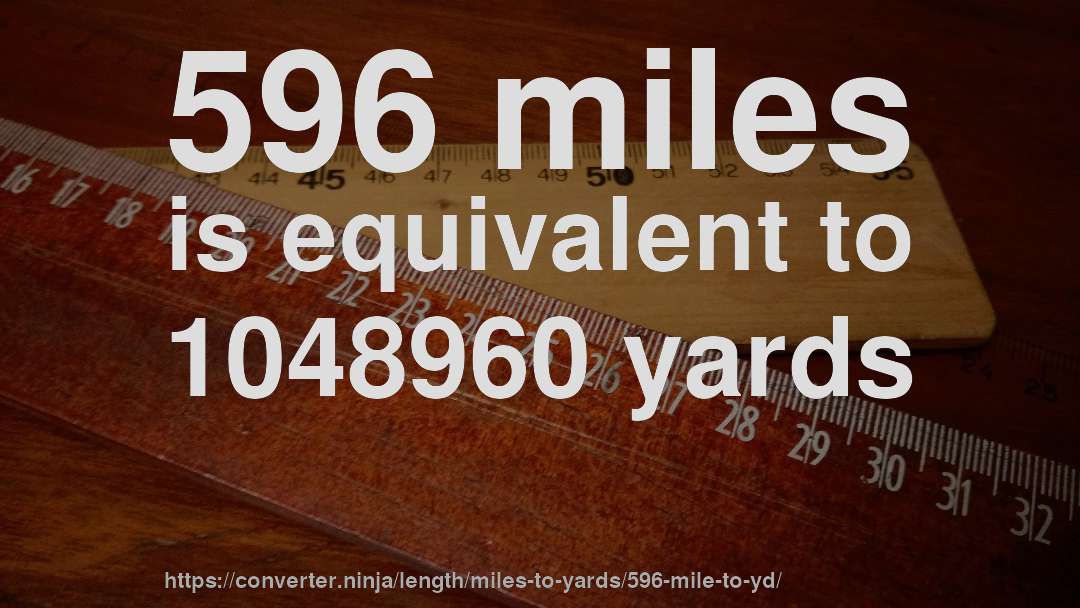 596 miles is equivalent to 1048960 yards