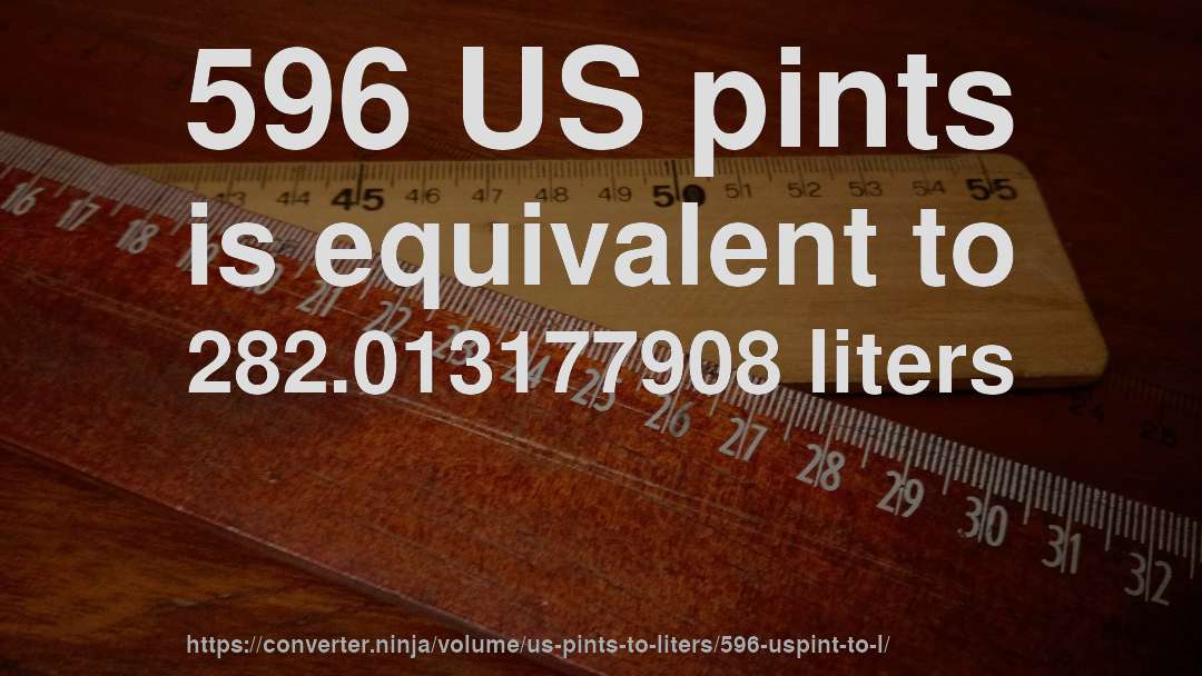596 US pints is equivalent to 282.013177908 liters