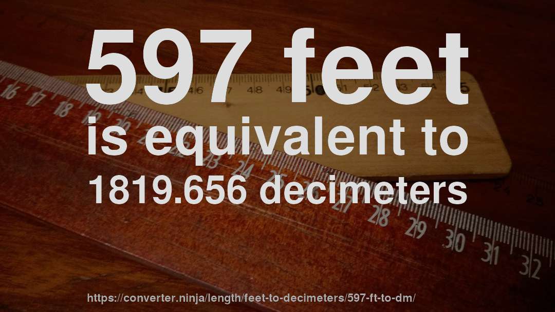 597 feet is equivalent to 1819.656 decimeters