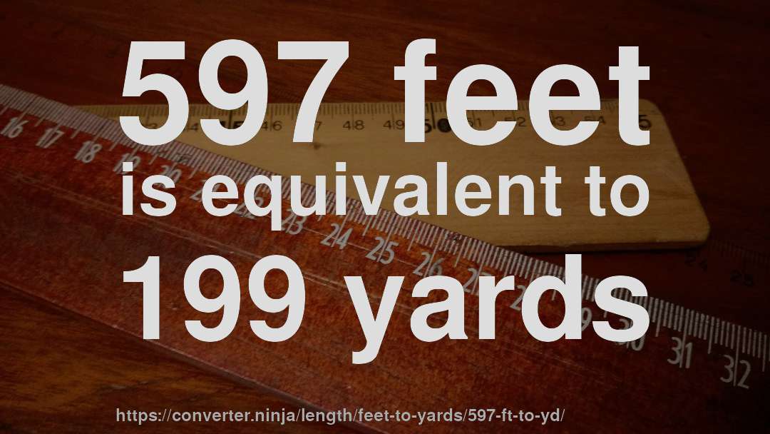597 feet is equivalent to 199 yards