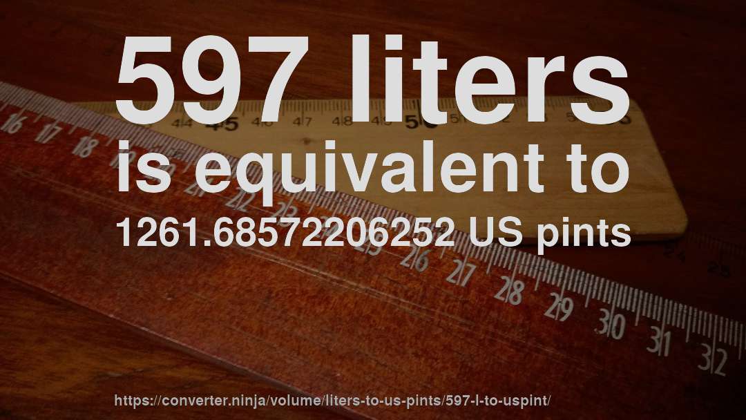 597 liters is equivalent to 1261.68572206252 US pints