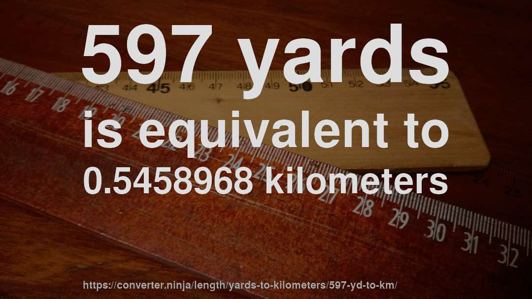 597 yards is equivalent to 0.5458968 kilometers