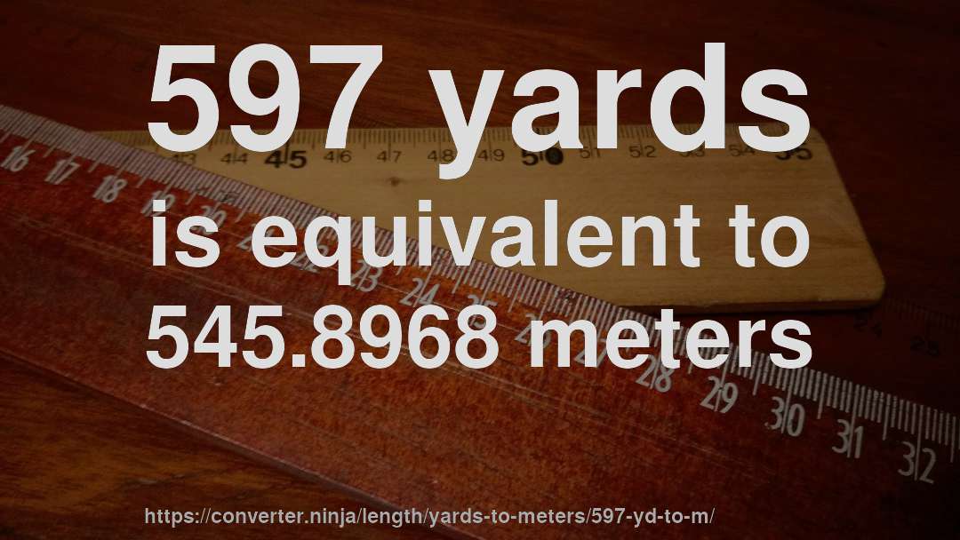 597 yards is equivalent to 545.8968 meters