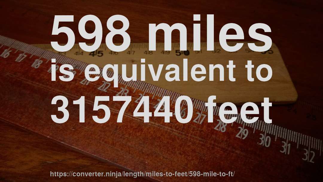 598 miles is equivalent to 3157440 feet