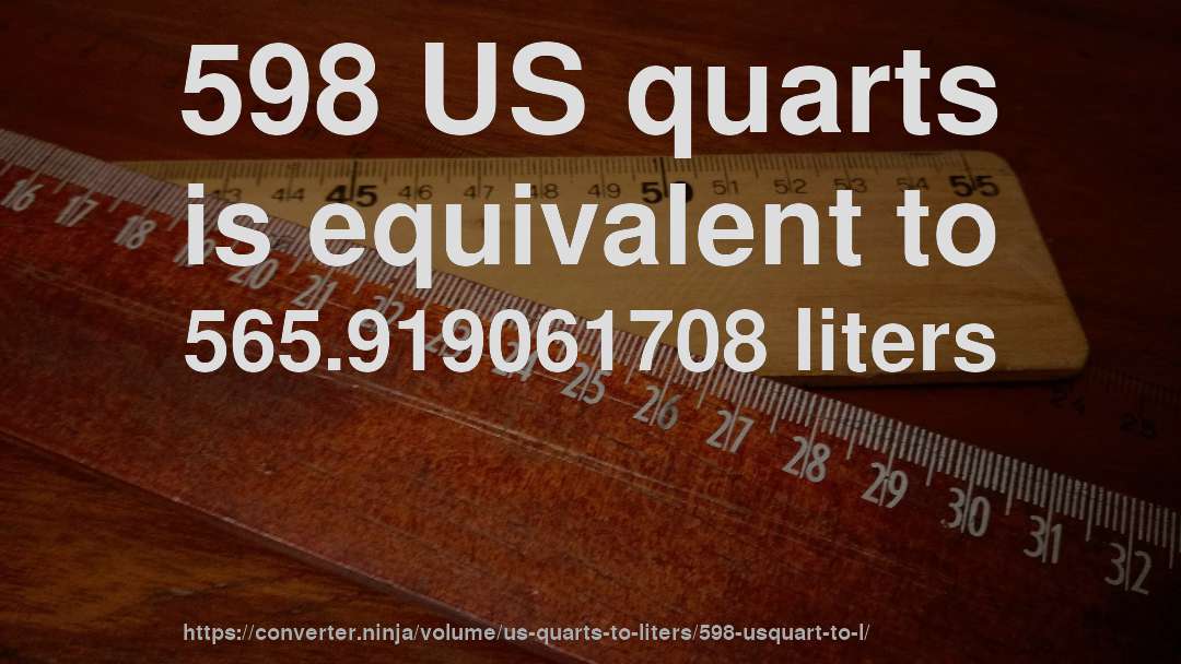 598 US quarts is equivalent to 565.919061708 liters