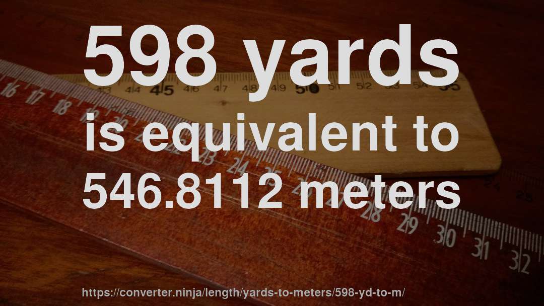 598 yards is equivalent to 546.8112 meters