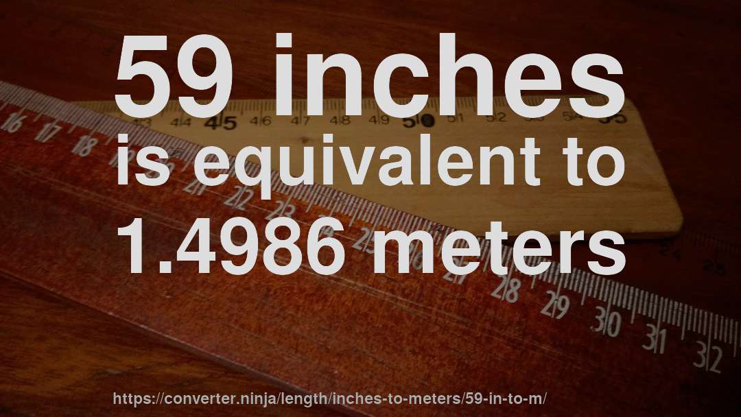 59 inches is equivalent to 1.4986 meters
