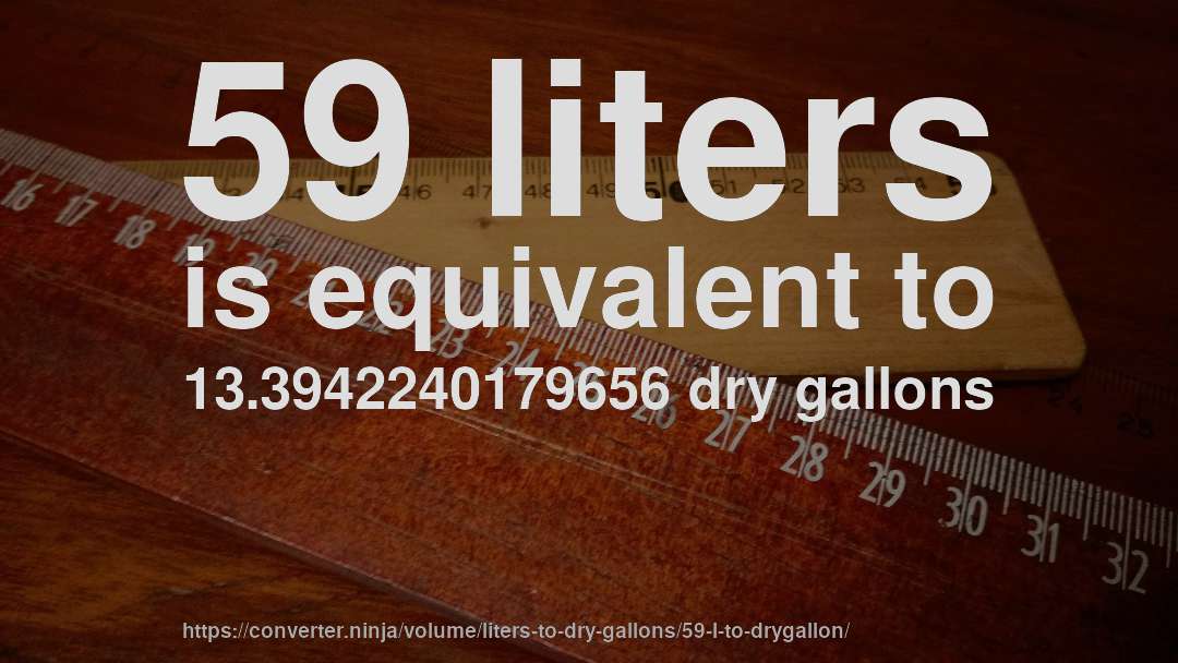 59 liters is equivalent to 13.3942240179656 dry gallons