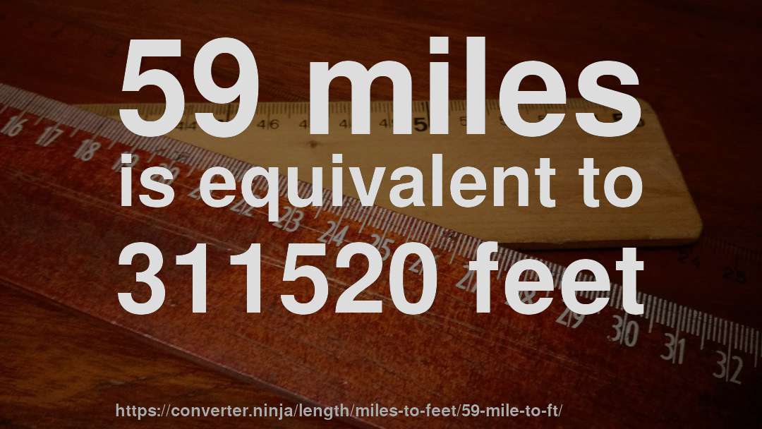 59 miles is equivalent to 311520 feet
