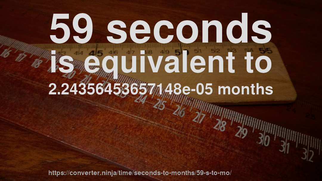 59 seconds is equivalent to 2.24356453657148e-05 months