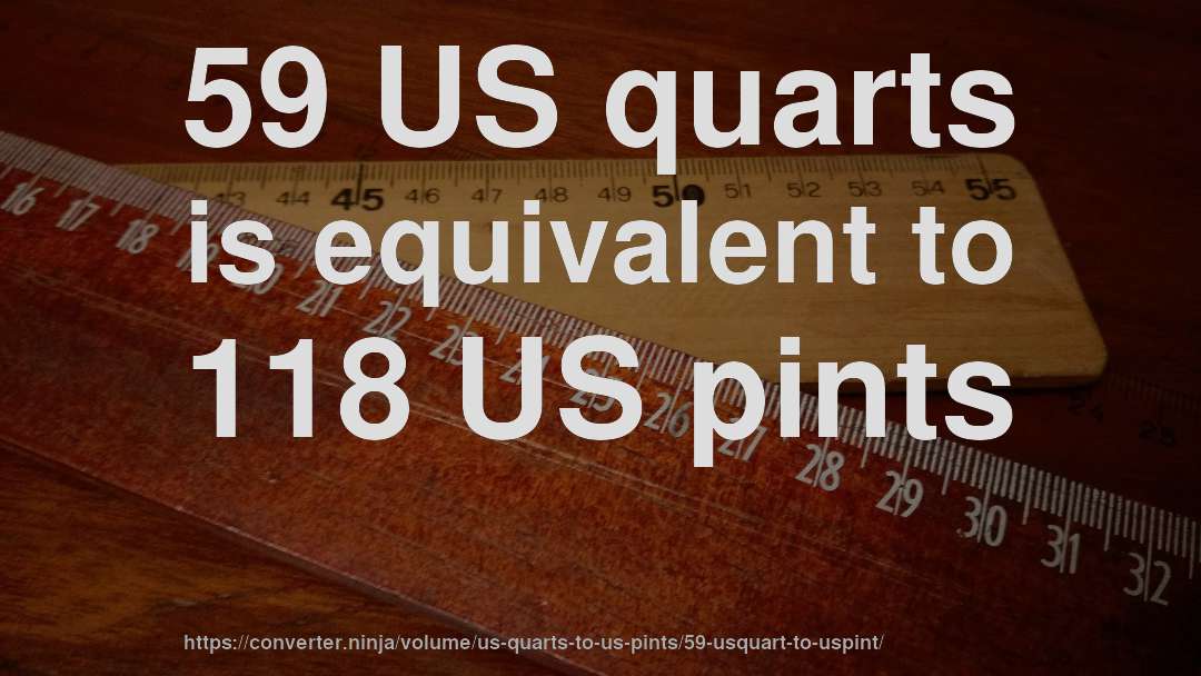 59 US quarts is equivalent to 118 US pints
