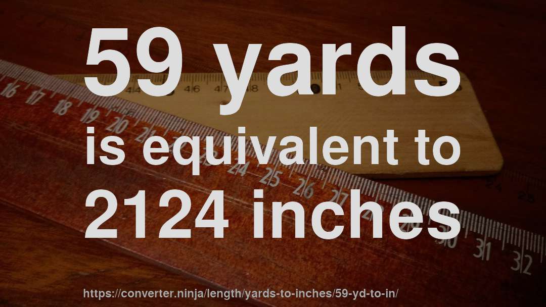 59 yards is equivalent to 2124 inches