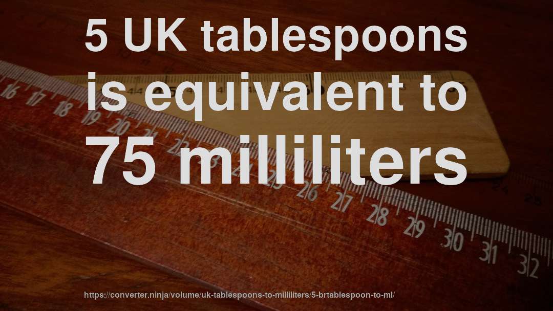 5 UK tablespoons is equivalent to 75 milliliters