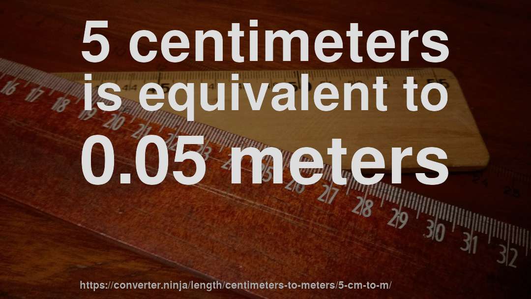 5 centimeters is equivalent to 0.05 meters