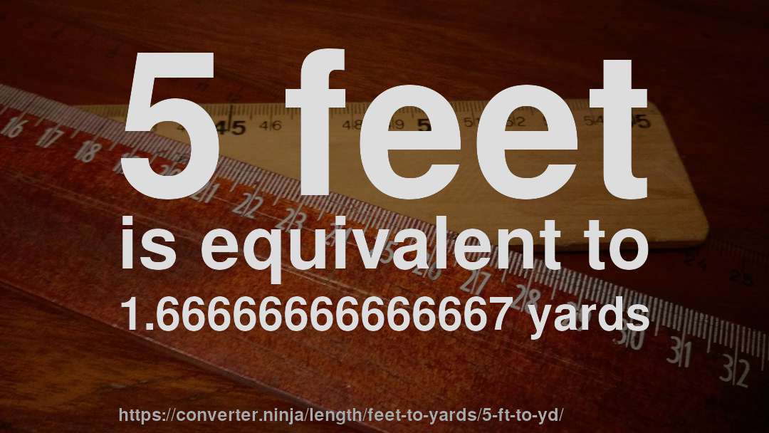 5 feet is equivalent to 1.66666666666667 yards