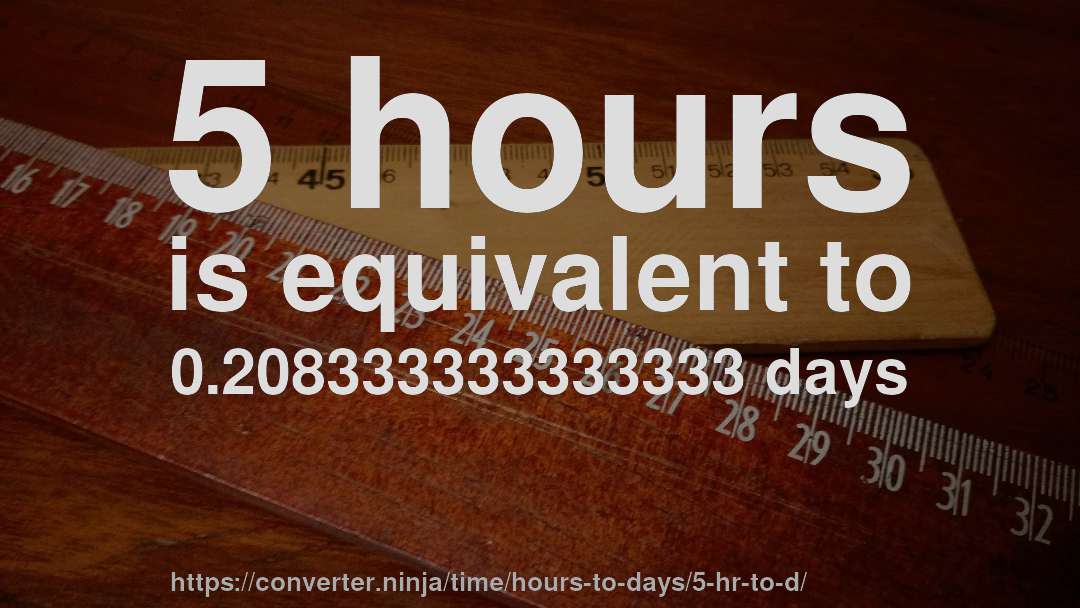 5 hours is equivalent to 0.208333333333333 days