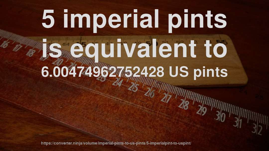 5 imperial pints is equivalent to 6.00474962752428 US pints