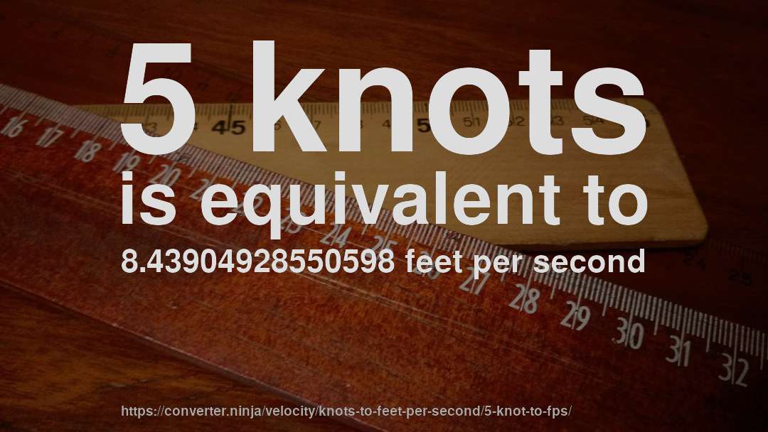 5 knots is equivalent to 8.43904928550598 feet per second