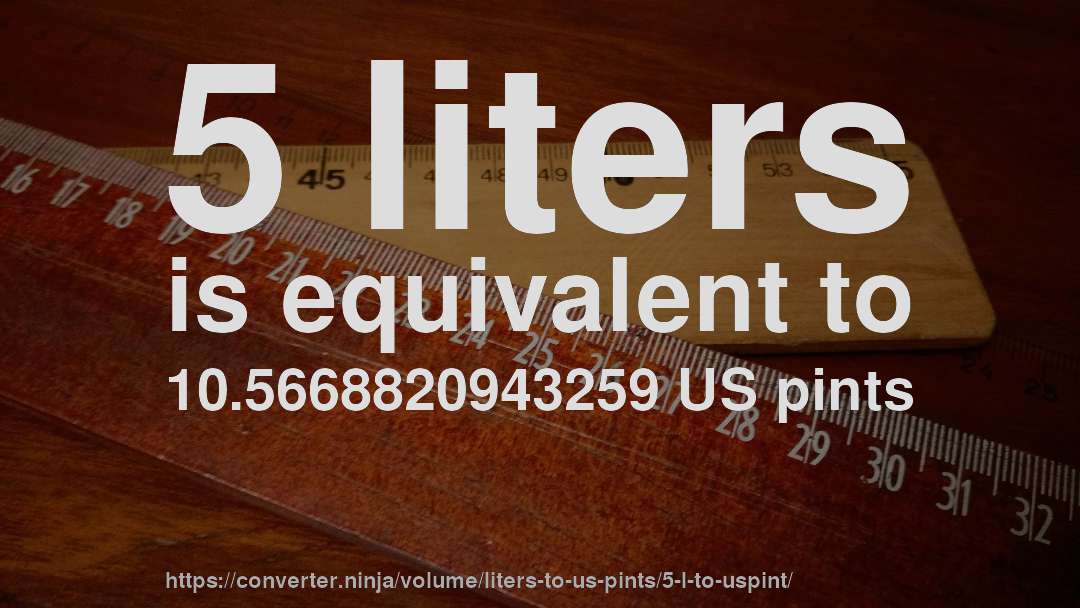 5 liters is equivalent to 10.5668820943259 US pints