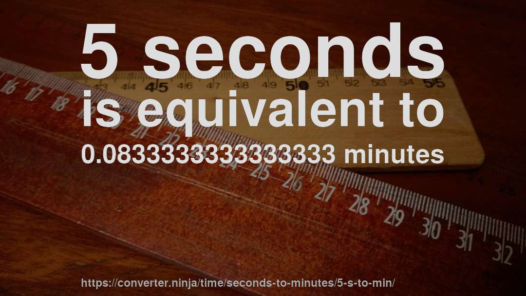 5 seconds is equivalent to 0.0833333333333333 minutes