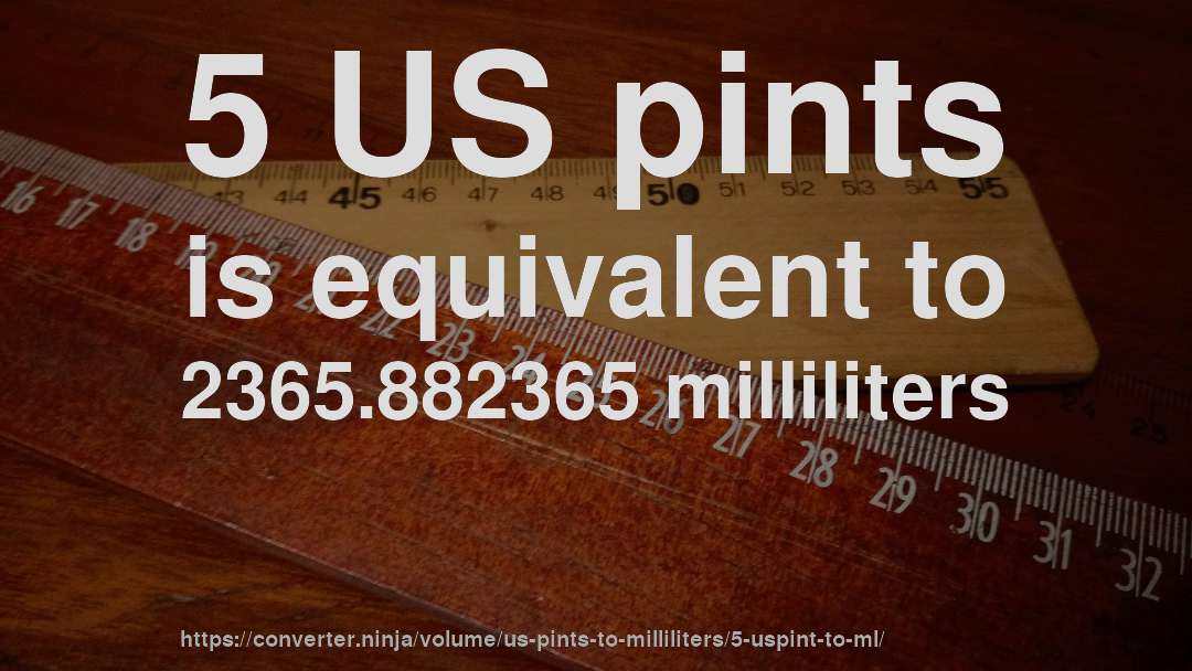 5 US pints is equivalent to 2365.882365 milliliters